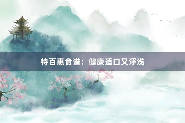 特百惠食谱：健康适口又浮浅