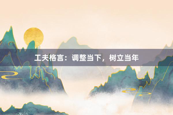 工夫格言：调整当下，树立当年